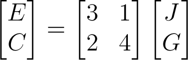 \begin{bmatrix}E\\C\end{bmatrix}=\begin{bmatrix}3&1\\2&4\end{bmatrix}\begin{bmatrix}J\\G\end{bmatrix}